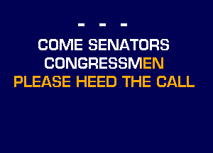 COME SENATORS
CONGRESSMEN
PLEASE HEED THE BALL