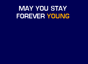 MAY YOU STAY
FOREVER YOUNG