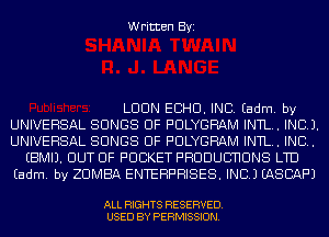 Written Byi

LUUN ECHO. INC. Eadm. by
UNIVERSAL SONGS OF PULYGRAM INTL. INCJ.
UNIVERSAL SONGS OF PULYGRAM INTL. IND.
EBMIJ. OUT OF POCKET PHDDUUHUNS LTD
Eadm. by ZUMBA ENTERPRISES. INC.) EASCAF'J

ALL RIGHTS RESERVED.
USED BY PERMISSION.