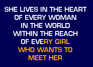 SHE LIVES IN THE HEART
OF EVERY WOMAN
IN THE WORLD
WITHIN THE REACH
OF EVERY GIRL
WHO WANTS TO
MEET HER