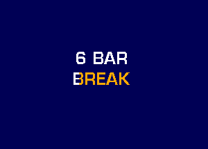 8 BAR
BREAK