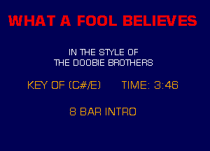IN WE STYLE OF
THE DDDBIE BROTHERS

KEY OF ICJWEJ TIMEI 348

8 BAR INTRO