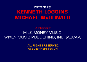 Written Byz

MILK MONEY MUSIC,
WIXEN MUSIC PUBLISHING, INC (ASCAPJ

ALL RIGHTS RESERVED.
USED BY PERMISSION,