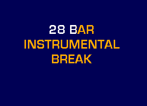 28 BAR
INSTRUMENTAL

BREAK