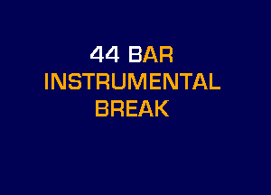 44 BAR
INSTRUMENTAL

BREAK