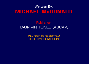 Written By

TAURIPIN TUNES (ASCAP)

ALL RIGHTS RESERVED
USED BY PERMISSION