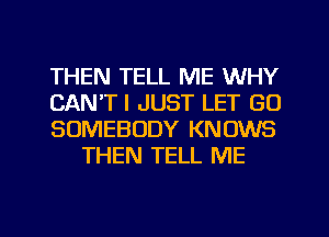 THEN TELL ME WHY

CAN'TI JUST LET GO

SOMEBODY KNOWS
THEN TELL ME

g