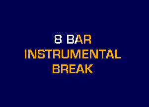 8 BAR

INSTRUMENTAL
BREAK