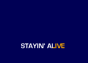 STAYIN' ALIVE