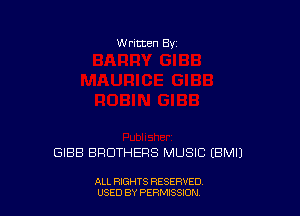 W ritten Bv

GIBB BROTHERS MUSIC EBMIJ

ALL RIGHTS RESERVED
USED BY PERMISSION