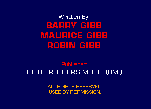 Written By

GIBB BROTHERS MUSIC EBMIJ

ALL RIGHTS RESERVED
USED BY PERMISSXON