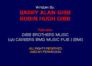 Written Byi

GIBB BROTHERS MUSIC
ECJO CAREERS BMG MUSIC PUB.) EBMIJ

ALL RIGHTS RESERVED.
USED BY PERMISSION.