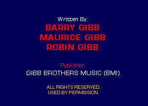 W ritten By

GIBB BROTHERS MUSIC EBMIJ

ALL RIGHTS RESERVED
USED BY PERMISSDN