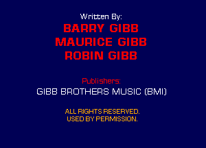 W ritcen By

GIBB BROTHERS MUSIC EBMIJ

ALL RIGHTS RESERVED
USED BY PERMISSION