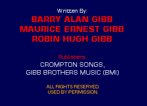 W ritcen By

CRDMPTDN SONGS,
GIBB BROTHERS MUSIC EBMIJ

ALL RIGHTS RESERVED
USED BY PERMISSION