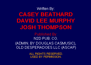 Written Byz

N2D PUB. CO

(ADMIN BY DOUGLAS CASMUSIC),
OLD DESPERADOES LLC (ASCAP)

ALL RIGHTS RESERVED
USED BY PERPI'JSSICN