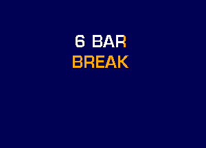 8 BAR
BREAK