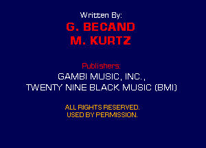 Written By

GAMBI MUSIC, INC ,
TWENTY NINE BLACK MUSIC EBMIJ

ALL RIGHTS RESERVED
USED BY PERMISSION