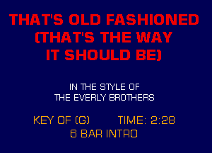 IN THE STYLE OF
THE EVEHLY BROTHERS

KEY OF (G) TIME 228
E5 BAR INTRO