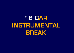 'I 6 BAR
INSTRUMENTAL

BREAK