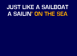 JUST LIKE A SAILBDAT
A SAILIM ON THE SEA