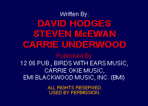 Written Byz

12 06 PUB, BIRDS WITH EARS MUSIC,

CARRIE OKIE MUSIC,
EMI BLACKWOOD MUSIC, INC. (BMI)

ALL RIGHTS RESERVED
USED BY PERMISSJON