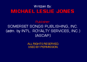 Written Byi

SOMERSET SONGS PUBLISHING, INC.
Eadm. by INT'L. ROYALTY SERVICES, INC.)
IASCAPJ

ALL RIGHTS RESERVED.
USED BY PERMISSION.