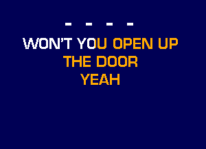 WON'T YOU OPEN UP
THEDOOR

YEAH
