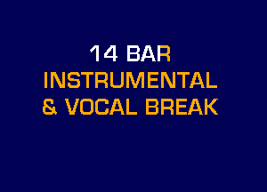 'l 4 BAR
INSTRUMENTAL

8 VOCAL BREAK