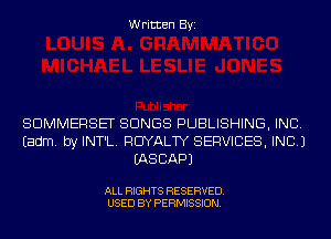 Written Byi

SDMMERSET SONGS PUBLISHING, INC.
Eadm. by INT'L. ROYALTY SERVICES, INC.)
IASCAPJ

ALL RIGHTS RESERVED.
USED BY PERMISSION.
