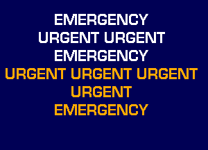 EMERGENCY
URGENT URGENT
EMERGENCY
URGENT URGENT URGENT
URGENT
EMERGENCY