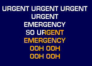URGENT URGENT URGENT
URGENT
EMERGENCY
SO URGENT
EMERGENCY
00H 00H
00H 00H