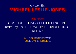 Written Byi

SOMERSET SONGS PUBLISHING, INC.
Eadm. by. INT'L ROYALTY SERVICES, INC.)
IASCAPJ

ALL RIGHTS RESERVED.
USED BY PERMISSION.