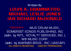 Written Byi

MUD DRUM MUSIC,
SOMERSET SONGS PUBLISHING, INC
Eadm. by INT'L. ROYALTY SERVICES, INC).
WB MUSIC CORP.

Eadm. by WARNER BROS, INC.) EASCAPJ
ALL RIGHTS RESERVED. USED BY PERMISSION.