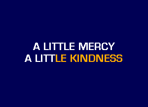 A LITI'LE MERCY

A LITTLE KINDNESS