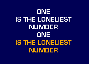 ONE
IS THE LONELIEST
NUMBER

ONE
IS THE LONELIEST
NUMBER