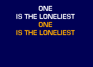 ONE

IS THE LONELIEST
ONE

IS THE LONELIEST