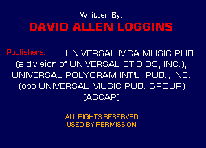 Written Byi

UNIVERSAL MBA MUSIC PUB.
Ea division of UNIVERSAL STIDIDS, INCL).
UNIVERSAL PDLYGRAM INT'L. PUB, INC.
EObO UNIVERSAL MUSIC PUB. GROUP)
IASCAPJ

ALL RIGHTS RESERVED.
USED BY PERMISSION.