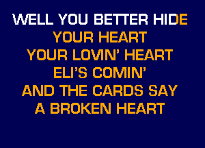 WELL YOU BETTER HIDE
YOUR HEART
YOUR LOVIN' HEART
ELI'S COMIM
AND THE CARDS SAY
A BROKEN HEART
