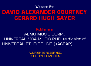Written Byi

ALMD MUSIC CORP,
UNIVERSAL MBA MUSIC PUB. Ea division of
UNIVERSAL STUDIOS, INC.) IASCAPJ

ALL RIGHTS RESERVED.
USED BY PERMISSION.