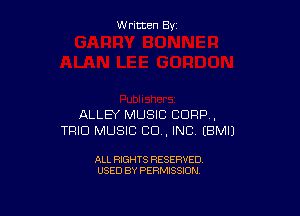 W ritcen By

ALLEY MUSIC CORP ,
TRIO MUSIC CU, INC EBMIJ

ALL RIGHTS RESERVED
USED BY PERMISSION