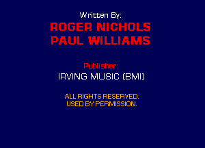 Written By

IRVING MUSIC EBMIJ

ALL RIGHTS RESERVED
USED BY PERMISSION