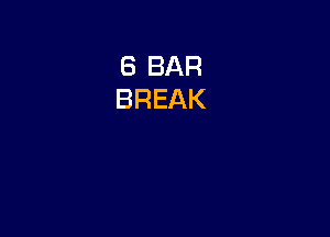 8 BAR
BREAK