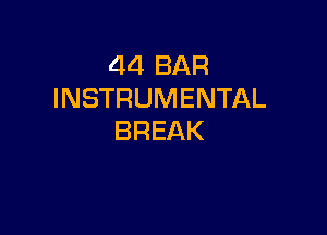 44 BAR
INSTRUMENTAL

BREAK