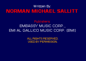 W ritten Byz

EMBASSY MUSIC CORP,
EMI AL GALLICD MUSIC CORP, (BMIJ

ALL RIGHTS RESERVED.
USED BY PERMISSION,