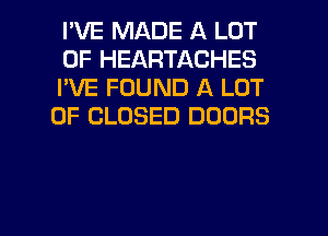 I'VE MADE A LOT
OF HEARTACHES
I'VE FOUND A LOT
OF CLOSED DOORS

g