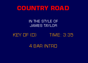 IN THE SWLE OF
JAMES TAYLOR

KEY OF EDJ TIME 3185

4 BAR INTRO