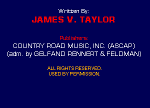 Written Byi

COUNTRY ROAD MUSIC, INC. IASCAPJ
Eadm. by GELFAND RENNERT EL FELDMANJ

ALL RIGHTS RESERVED.
USED BY PERMISSION.