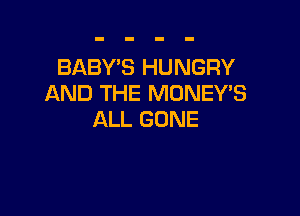 BABYB HUNGRY
AND THE MDNEY'S

ALL GONE