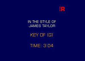 IN THE STYLE 0F
JAMES TAYLOR

KEY OF (G)

TIMEi3104